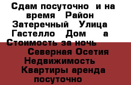 Сдам посуточно  и на время › Район ­ Затеречный › Улица ­ Гастелло › Дом ­ 65а › Стоимость за ночь ­ 1 400 - Северная Осетия Недвижимость » Квартиры аренда посуточно   